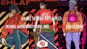 Anime Merch Explained: Trends, Authenticity Tips, and Must-Have Collections